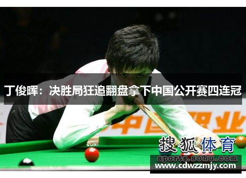 丁俊晖：决胜局狂追翻盘拿下中国公开赛四连冠