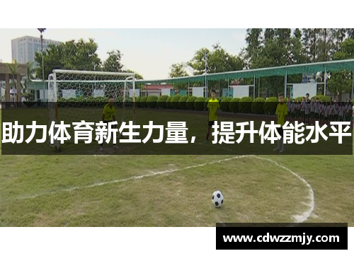 助力体育新生力量，提升体能水平