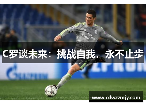 C罗谈未来：挑战自我，永不止步