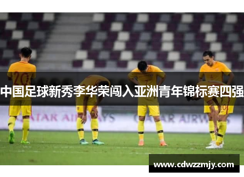中国足球新秀李华荣闯入亚洲青年锦标赛四强
