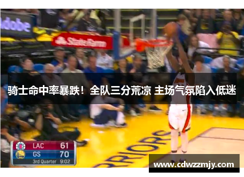 骑士命中率暴跌！全队三分荒凉 主场气氛陷入低迷